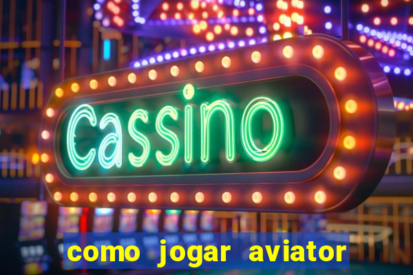 como jogar aviator e ganhar dinheiro