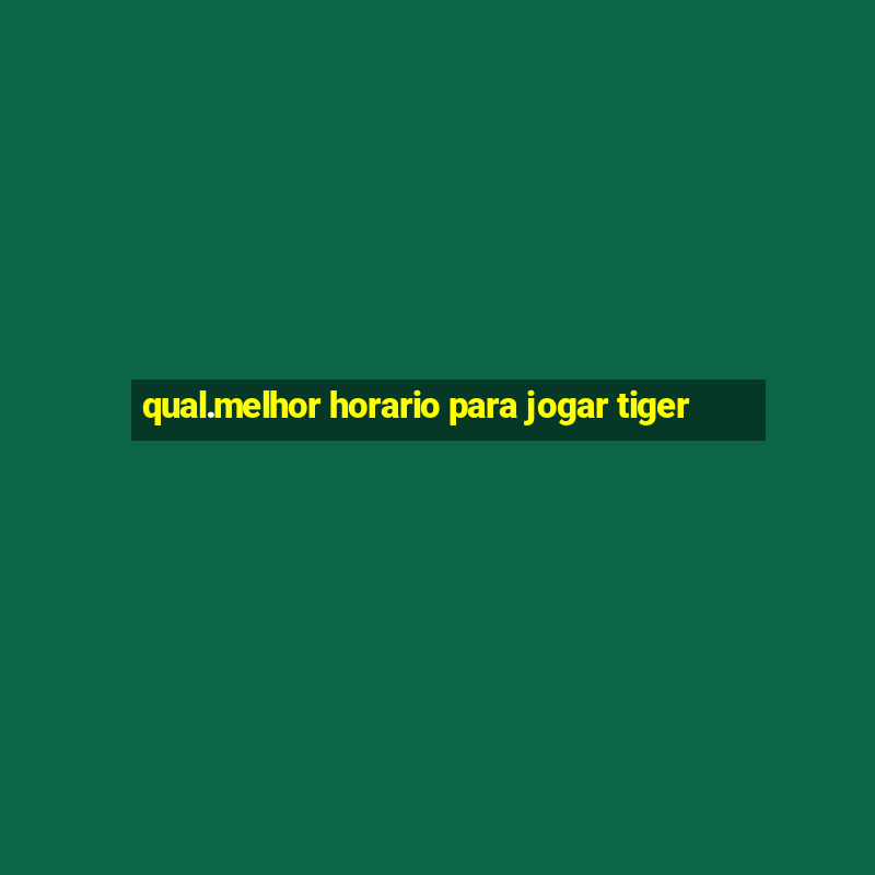 qual.melhor horario para jogar tiger