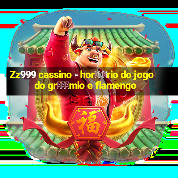 Zz999 cassino - hor锟冿尽rio do jogo do gr锟冿惊mio e flamengo