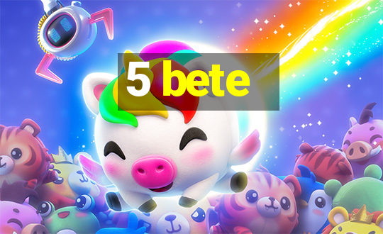 5 bete