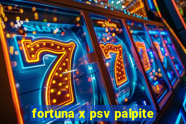 fortuna x psv palpite