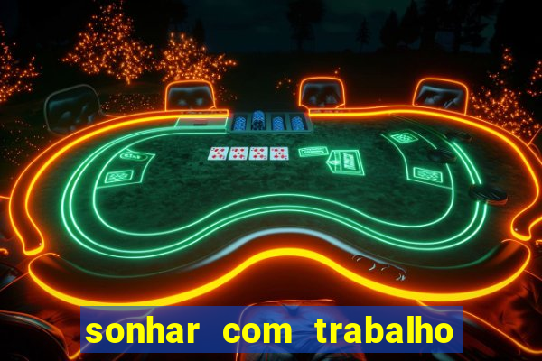 sonhar com trabalho jogo do bicho