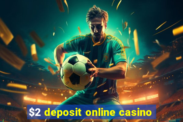 $2 deposit online casino