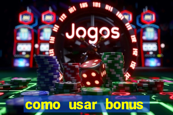 como usar bonus cassino vai de bet