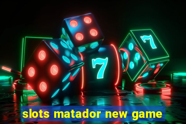 slots matador new game