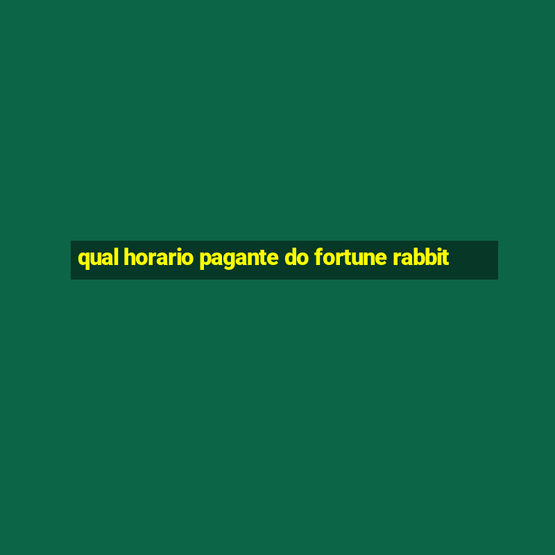 qual horario pagante do fortune rabbit