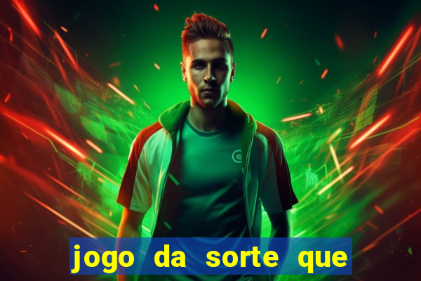 jogo da sorte que ganha dinheiro