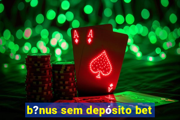 b?nus sem depósito bet