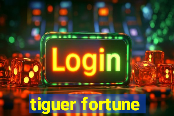 tiguer fortune