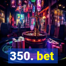 350. bet