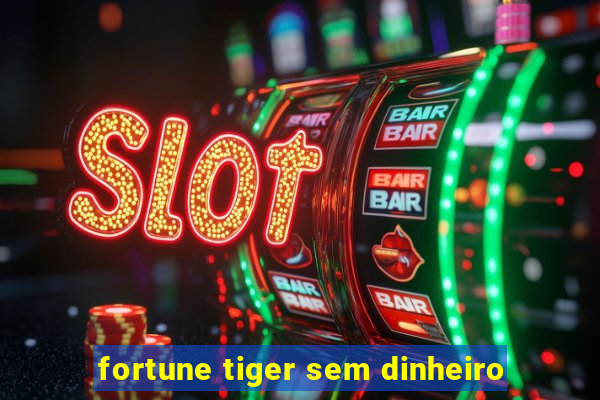 fortune tiger sem dinheiro