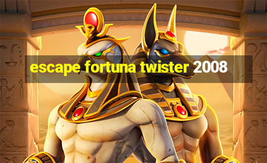 escape fortuna twister 2008