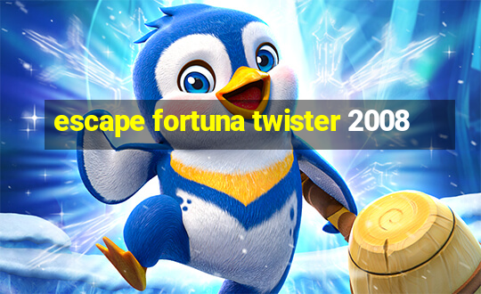 escape fortuna twister 2008