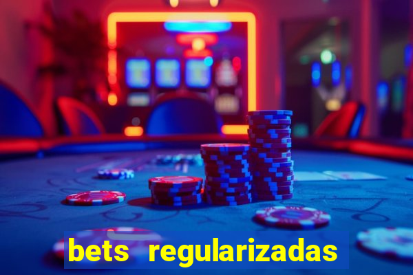 bets regularizadas no brasil