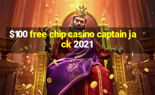 $100 free chip casino captain jack 2021