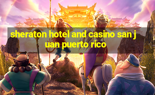 sheraton hotel and casino san juan puerto rico