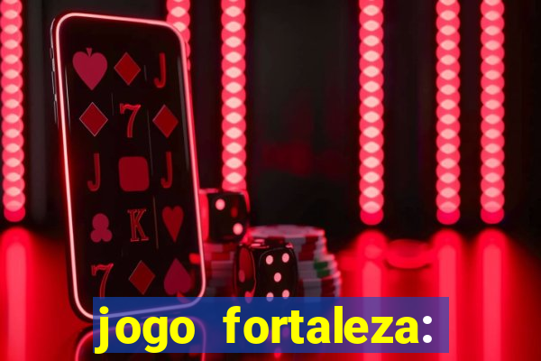 jogo fortaleza: onde assistir