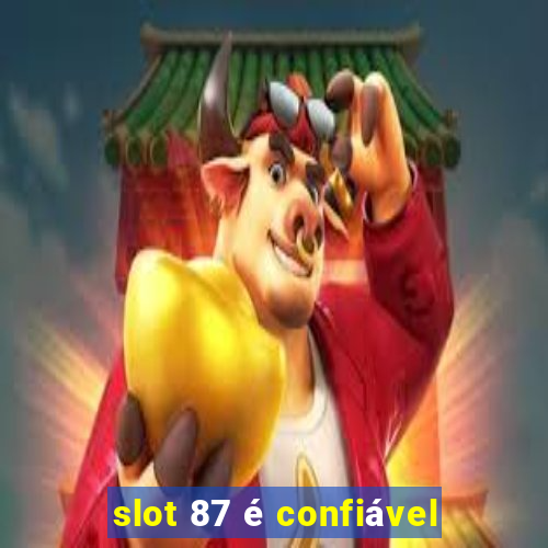 slot 87 é confiável