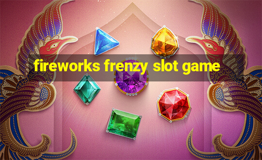 fireworks frenzy slot game