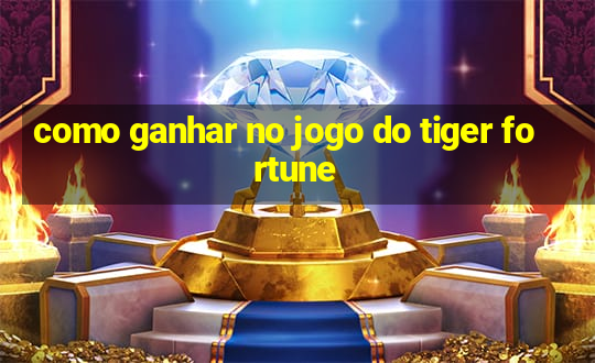 como ganhar no jogo do tiger fortune