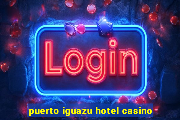 puerto iguazu hotel casino