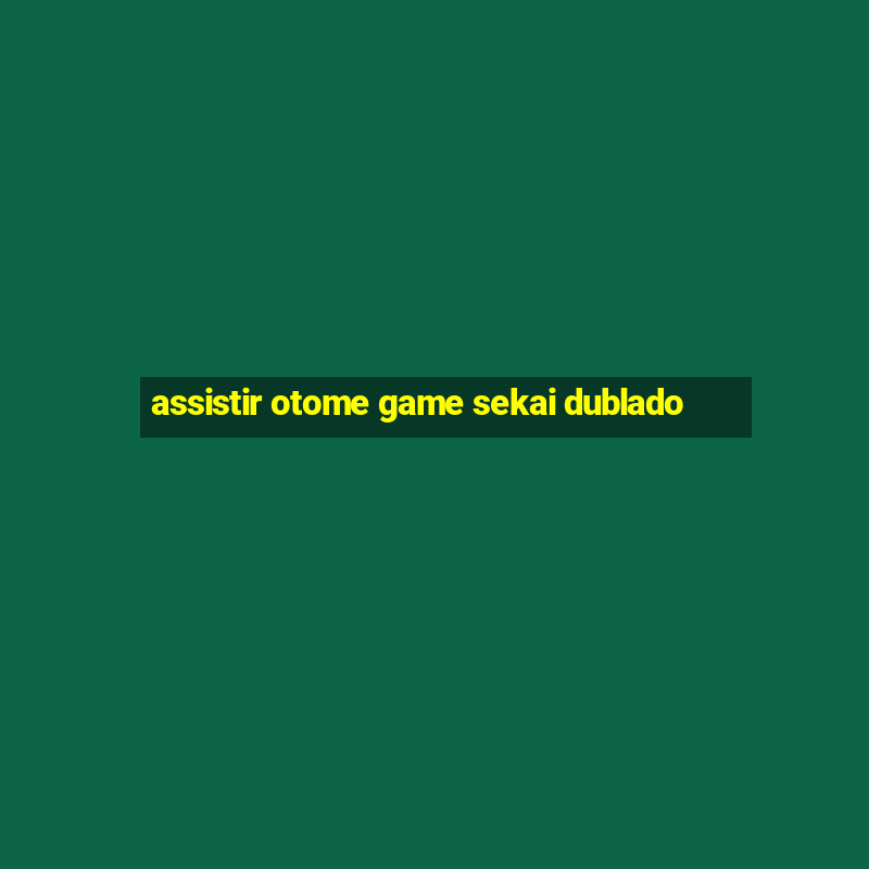 assistir otome game sekai dublado