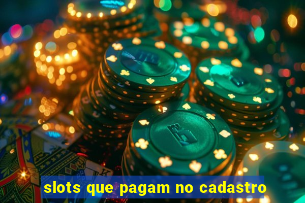 slots que pagam no cadastro