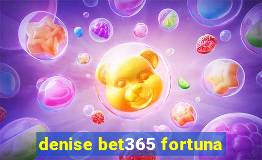 denise bet365 fortuna