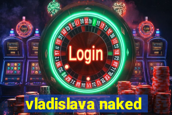 vladislava naked