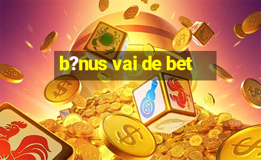 b?nus vai de bet