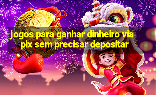 jogos para ganhar dinheiro via pix sem precisar depositar