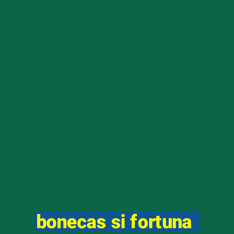 bonecas si fortuna