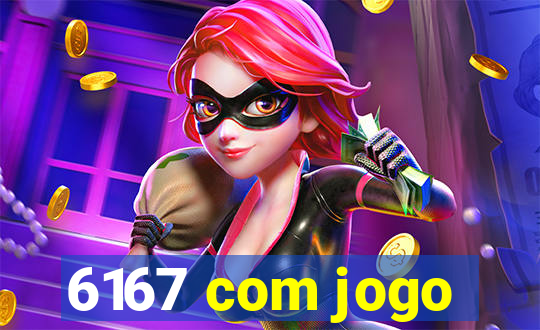 6167 com jogo