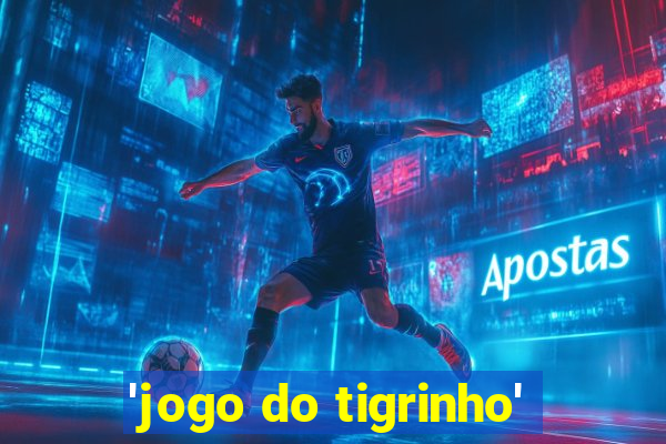 'jogo do tigrinho'