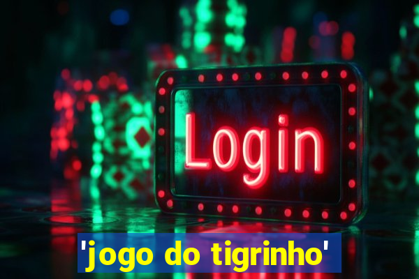 'jogo do tigrinho'