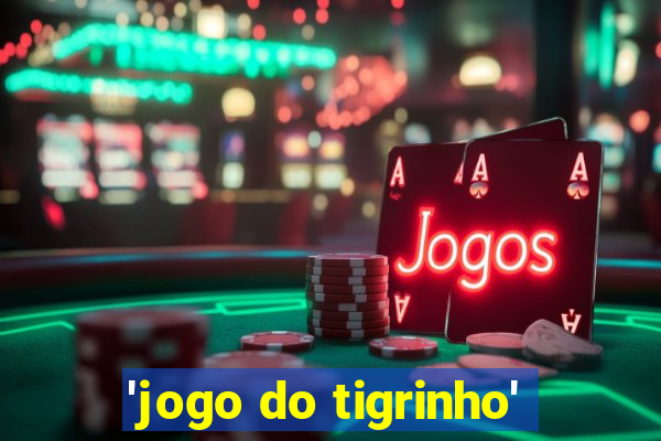 'jogo do tigrinho'