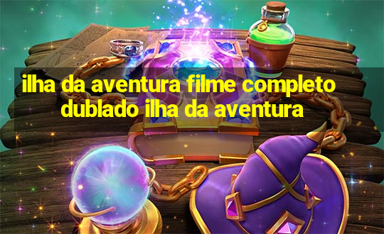 ilha da aventura filme completo dublado ilha da aventura