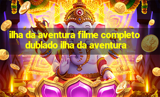 ilha da aventura filme completo dublado ilha da aventura