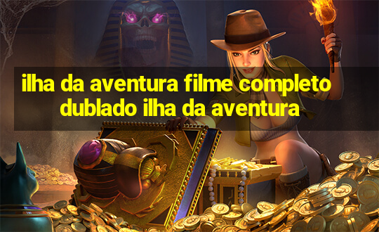 ilha da aventura filme completo dublado ilha da aventura