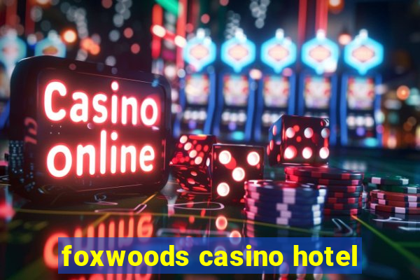 foxwoods casino hotel