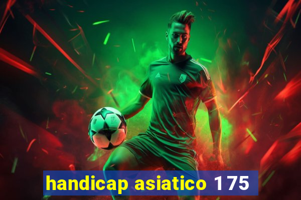 handicap asiatico 1 75