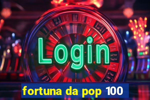 fortuna da pop 100