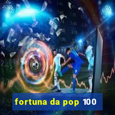 fortuna da pop 100