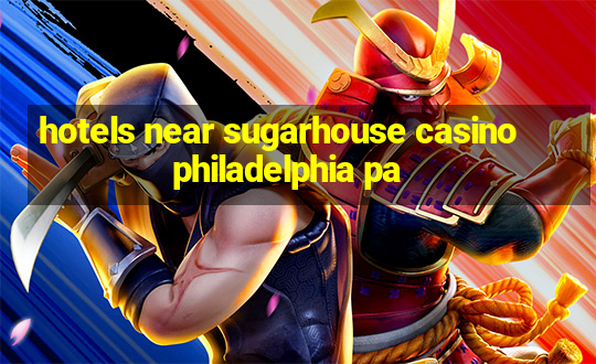 hotels near sugarhouse casino philadelphia pa