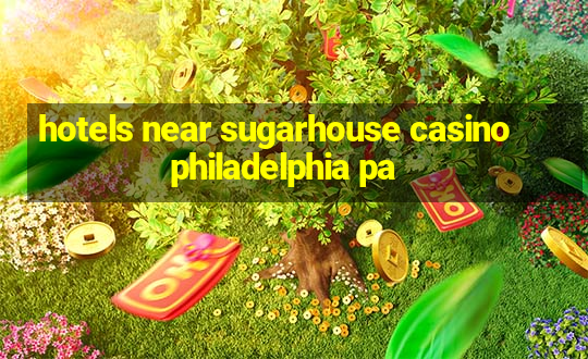 hotels near sugarhouse casino philadelphia pa