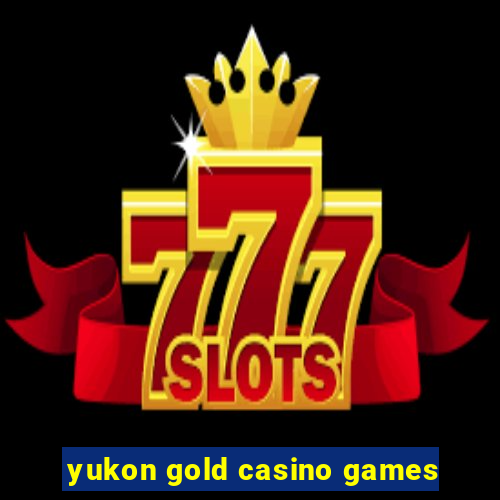 yukon gold casino games