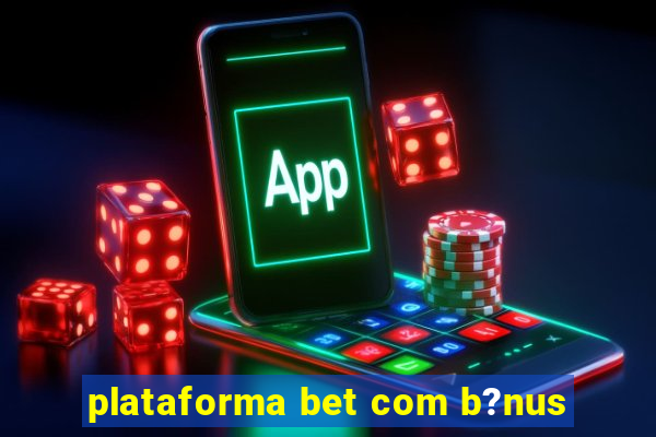 plataforma bet com b?nus