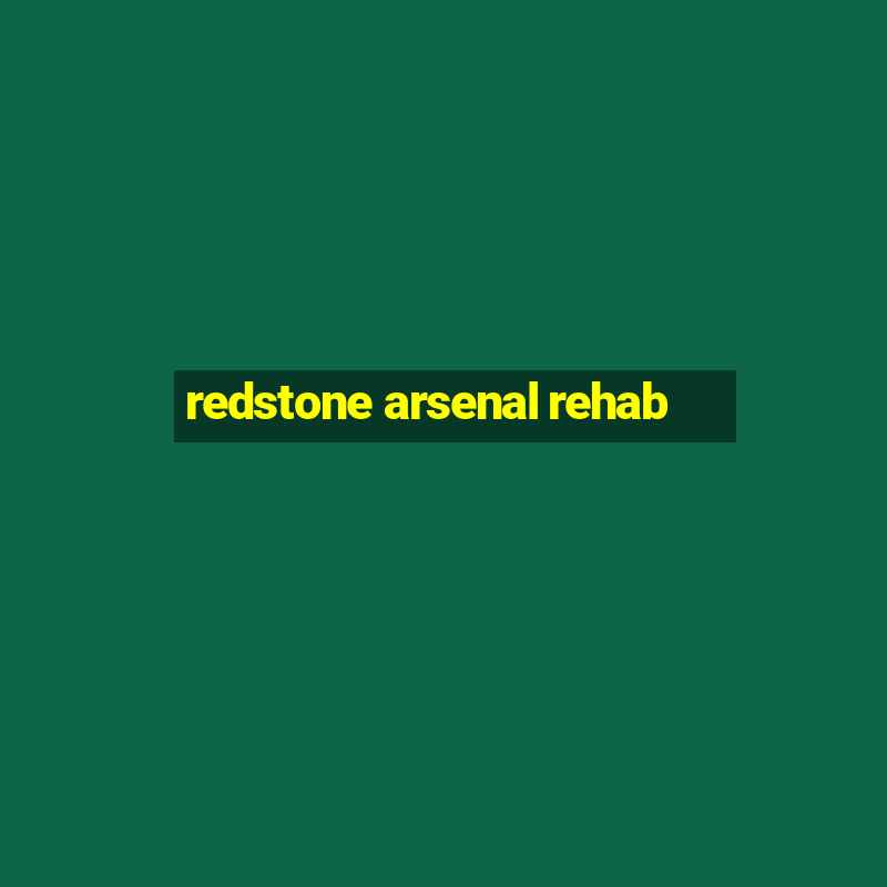 redstone arsenal rehab