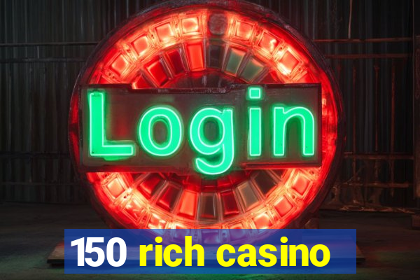 150 rich casino