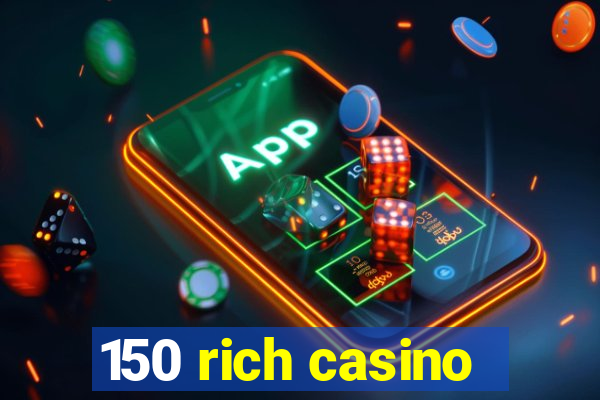 150 rich casino